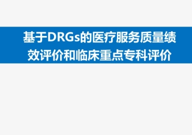 基于DRGs的医疗服务质量绩效评价和临床重点专科评价_第1页